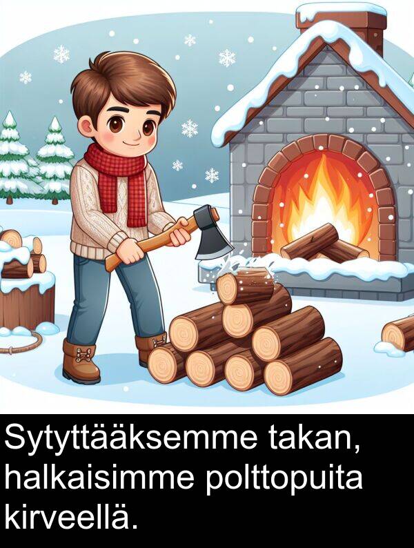 polttopuita: Sytyttääksemme takan, halkaisimme polttopuita kirveellä.