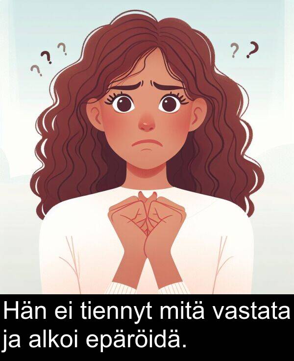 epäröidä: Hän ei tiennyt mitä vastata ja alkoi epäröidä.