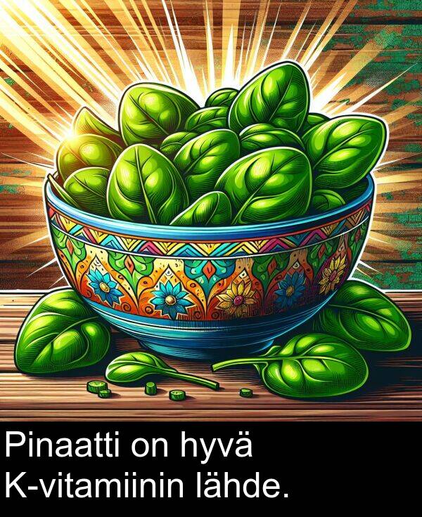 hyvä: Pinaatti on hyvä K-vitamiinin lähde.