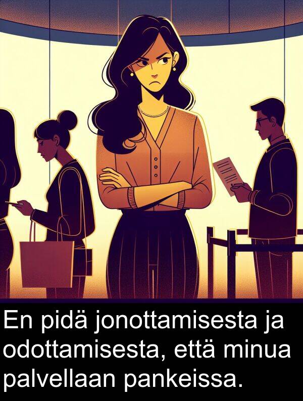 odottamisesta: En pidä jonottamisesta ja odottamisesta, että minua palvellaan pankeissa.