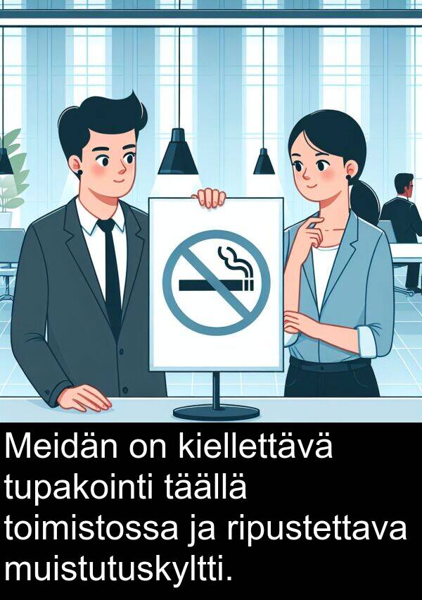 tupakointi: Meidän on kiellettävä tupakointi täällä toimistossa ja ripustettava muistutuskyltti.