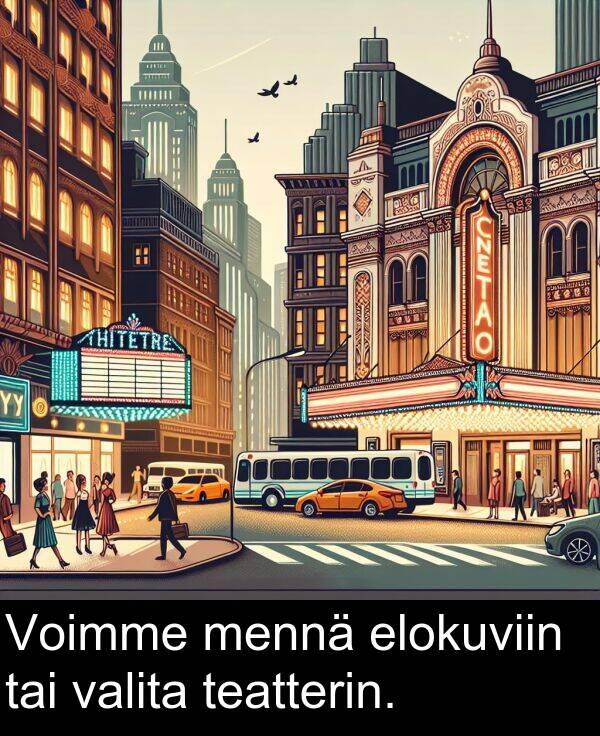 tai: Voimme mennä elokuviin tai valita teatterin.