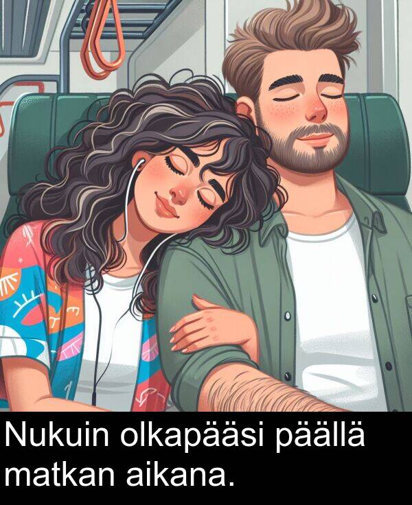 päällä: Nukuin olkapääsi päällä matkan aikana.