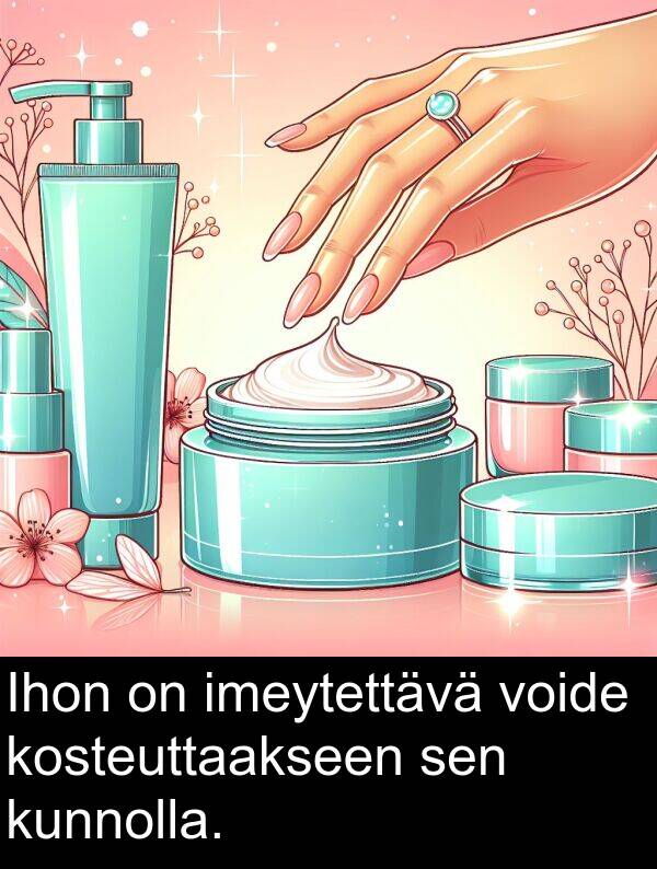 sen: Ihon on imeytettävä voide kosteuttaakseen sen kunnolla.