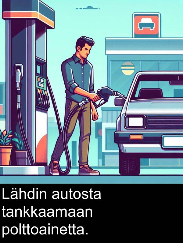 polttoainetta: Lähdin autosta tankkaamaan polttoainetta.