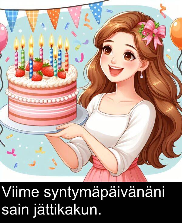 sain: Viime syntymäpäivänäni sain jättikakun.