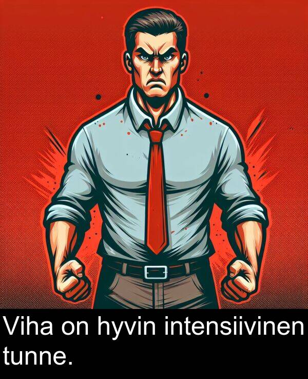 intensiivinen: Viha on hyvin intensiivinen tunne.