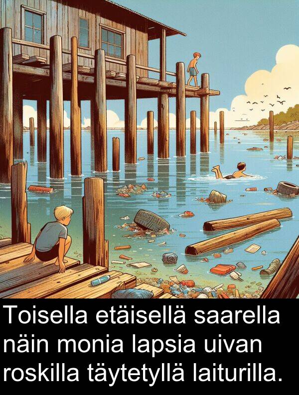 näin: Toisella etäisellä saarella näin monia lapsia uivan roskilla täytetyllä laiturilla.