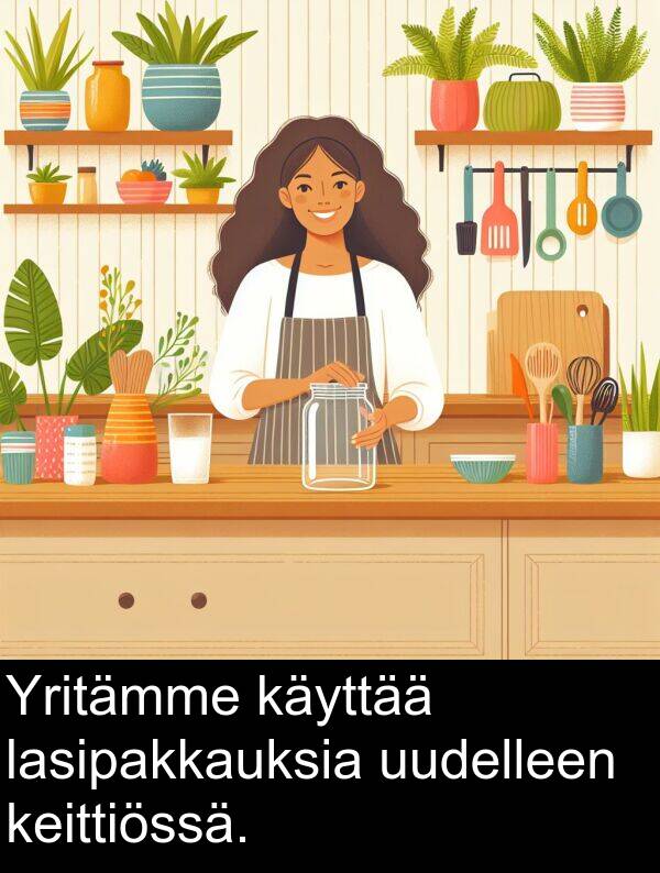 uudelleen: Yritämme käyttää lasipakkauksia uudelleen keittiössä.