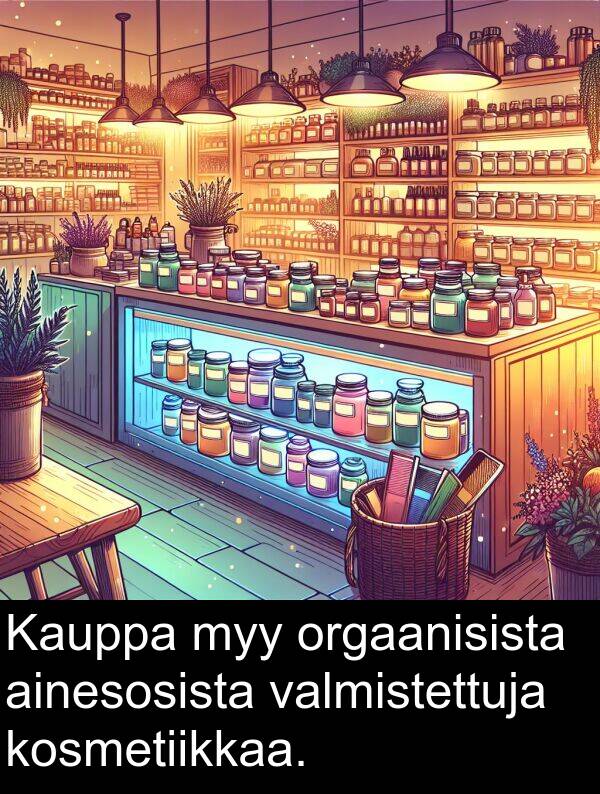 orgaanisista: Kauppa myy orgaanisista ainesosista valmistettuja kosmetiikkaa.