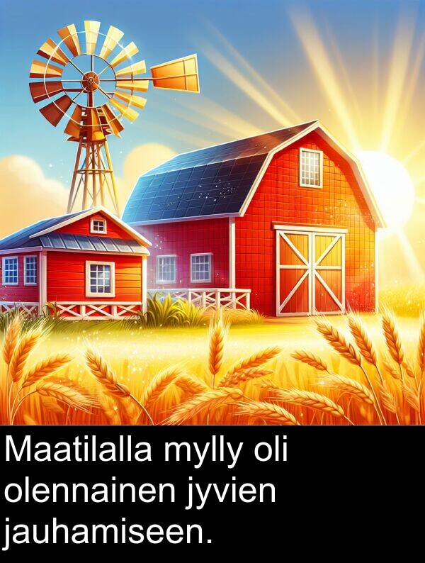 olennainen: Maatilalla mylly oli olennainen jyvien jauhamiseen.