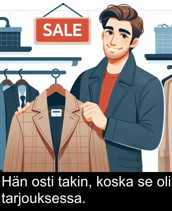 osti: Hän osti takin, koska se oli tarjouksessa.