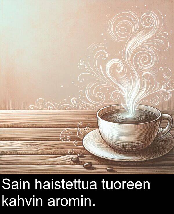 kahvin: Sain haistettua tuoreen kahvin aromin.