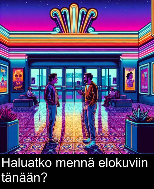 tänään: Haluatko mennä elokuviin tänään?