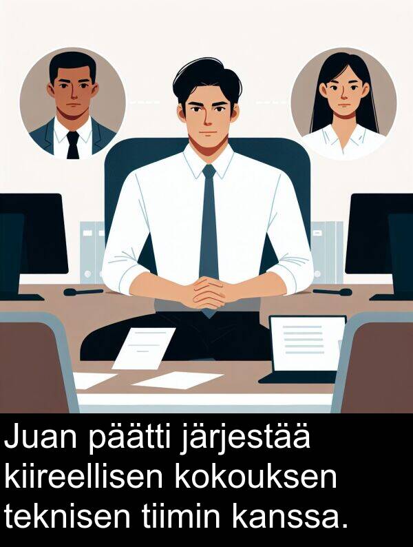 päätti: Juan päätti järjestää kiireellisen kokouksen teknisen tiimin kanssa.