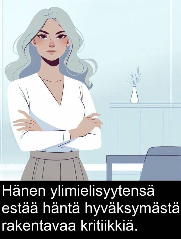 estää: Hänen ylimielisyytensä estää häntä hyväksymästä rakentavaa kritiikkiä.