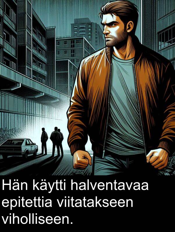 viholliseen: Hän käytti halventavaa epitettia viitatakseen viholliseen.