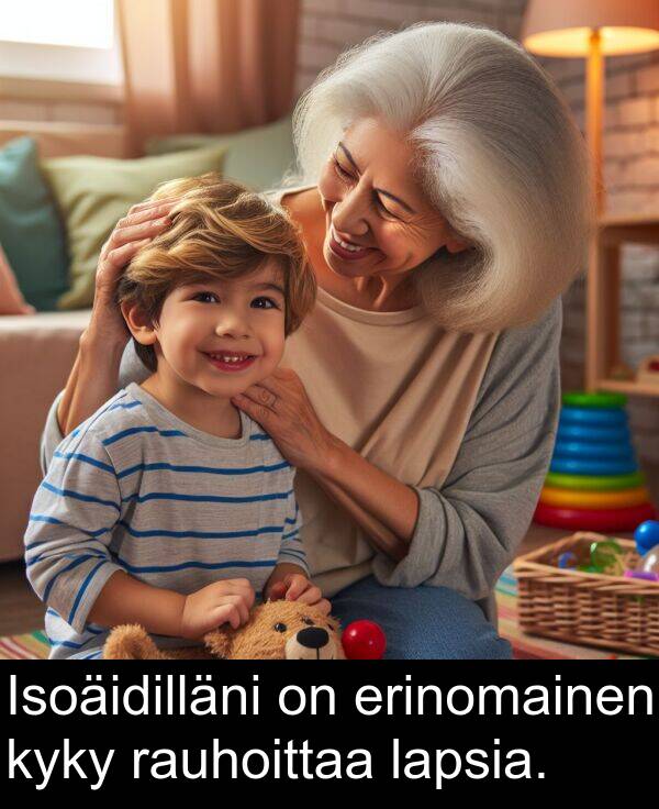 rauhoittaa: Isoäidilläni on erinomainen kyky rauhoittaa lapsia.
