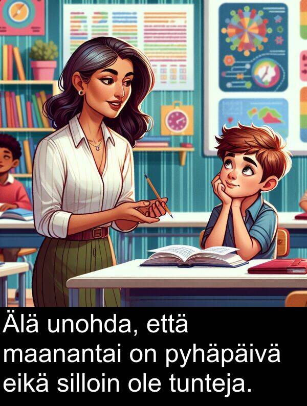 silloin: Älä unohda, että maanantai on pyhäpäivä eikä silloin ole tunteja.