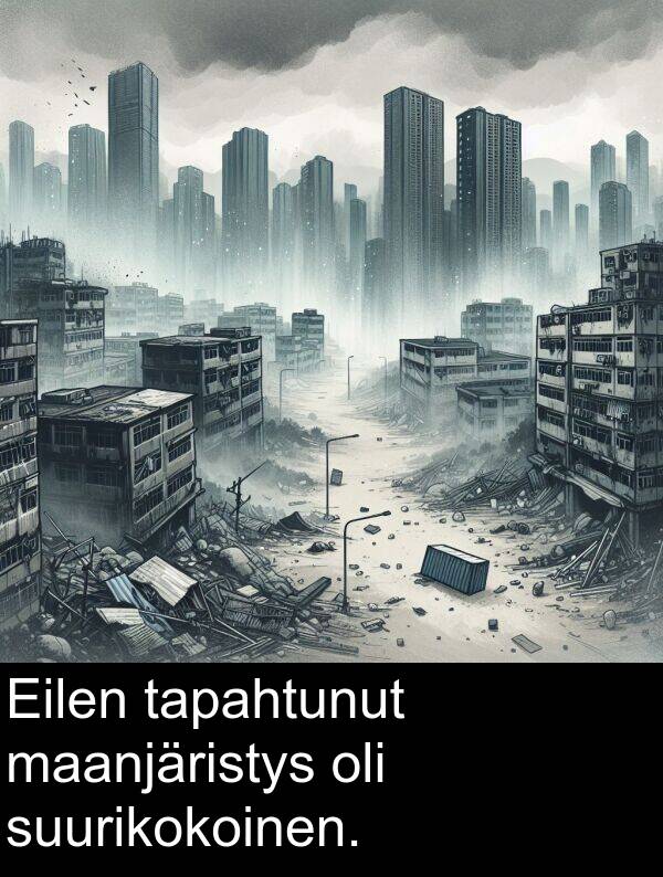 suurikokoinen: Eilen tapahtunut maanjäristys oli suurikokoinen.