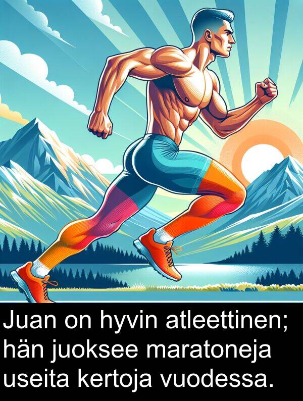 vuodessa: Juan on hyvin atleettinen; hän juoksee maratoneja useita kertoja vuodessa.