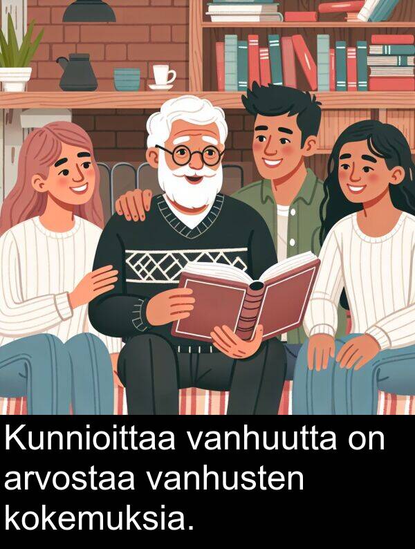 arvostaa: Kunnioittaa vanhuutta on arvostaa vanhusten kokemuksia.