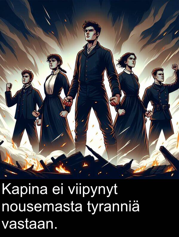 vastaan: Kapina ei viipynyt nousemasta tyranniä vastaan.