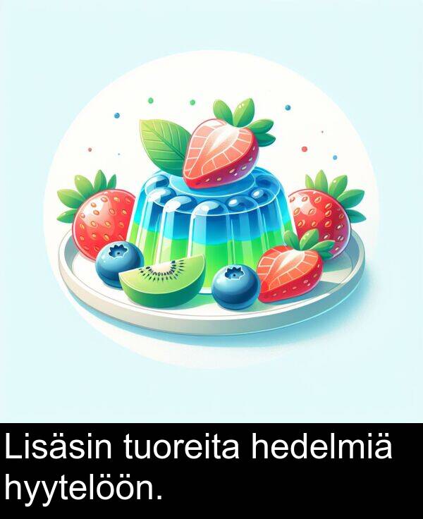 tuoreita: Lisäsin tuoreita hedelmiä hyytelöön.