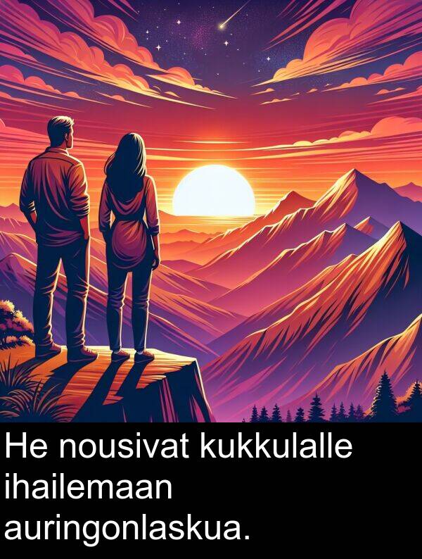 nousivat: He nousivat kukkulalle ihailemaan auringonlaskua.
