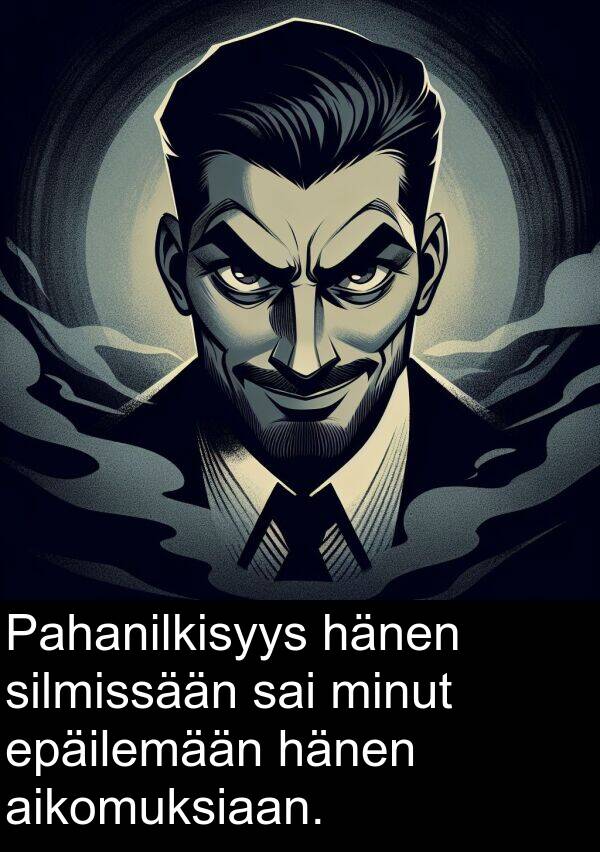 silmissään: Pahanilkisyys hänen silmissään sai minut epäilemään hänen aikomuksiaan.
