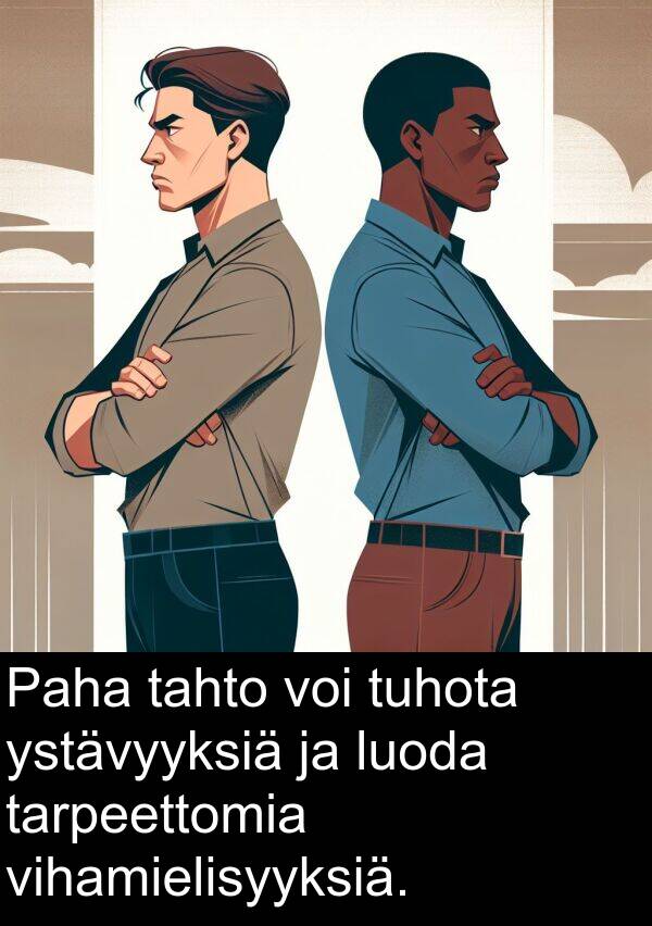 tahto: Paha tahto voi tuhota ystävyyksiä ja luoda tarpeettomia vihamielisyyksiä.