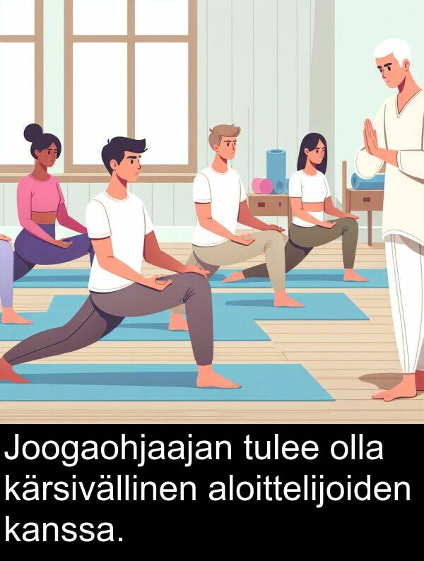 olla: Joogaohjaajan tulee olla kärsivällinen aloittelijoiden kanssa.