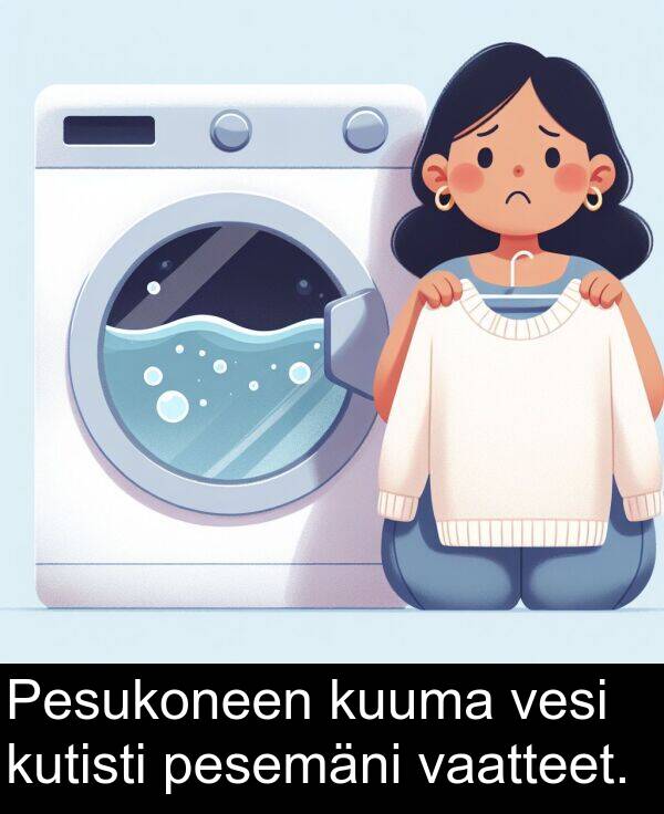 vesi: Pesukoneen kuuma vesi kutisti pesemäni vaatteet.
