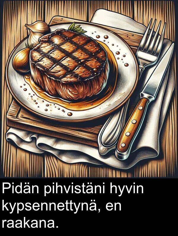 raakana: Pidän pihvistäni hyvin kypsennettynä, en raakana.