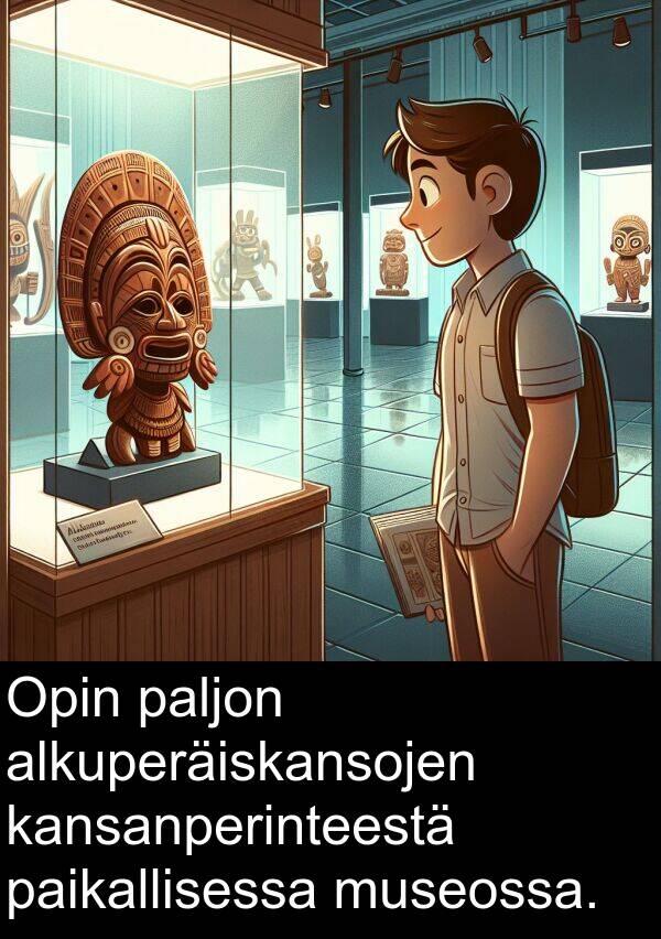 museossa: Opin paljon alkuperäiskansojen kansanperinteestä paikallisessa museossa.