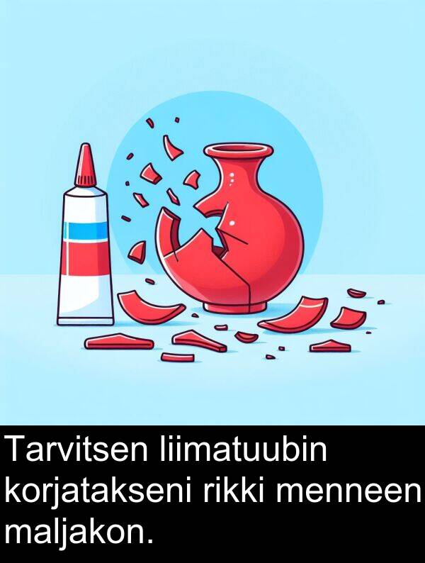 menneen: Tarvitsen liimatuubin korjatakseni rikki menneen maljakon.