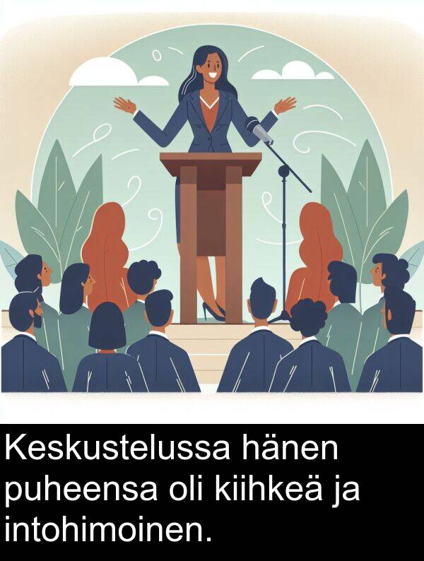 puheensa: Keskustelussa hänen puheensa oli kiihkeä ja intohimoinen.