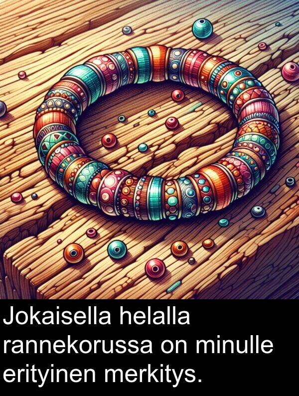 minulle: Jokaisella helalla rannekorussa on minulle erityinen merkitys.