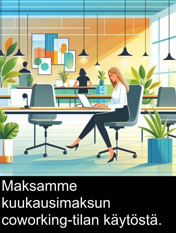 käytöstä: Maksamme kuukausimaksun coworking-tilan käytöstä.