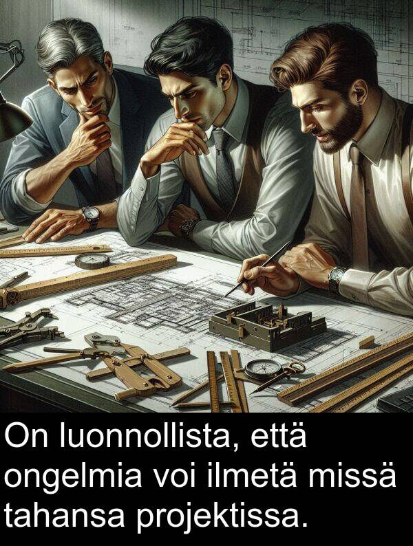 missä: On luonnollista, että ongelmia voi ilmetä missä tahansa projektissa.