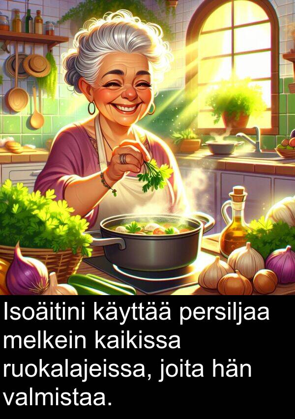 melkein: Isoäitini käyttää persiljaa melkein kaikissa ruokalajeissa, joita hän valmistaa.