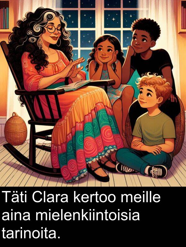 mielenkiintoisia: Täti Clara kertoo meille aina mielenkiintoisia tarinoita.