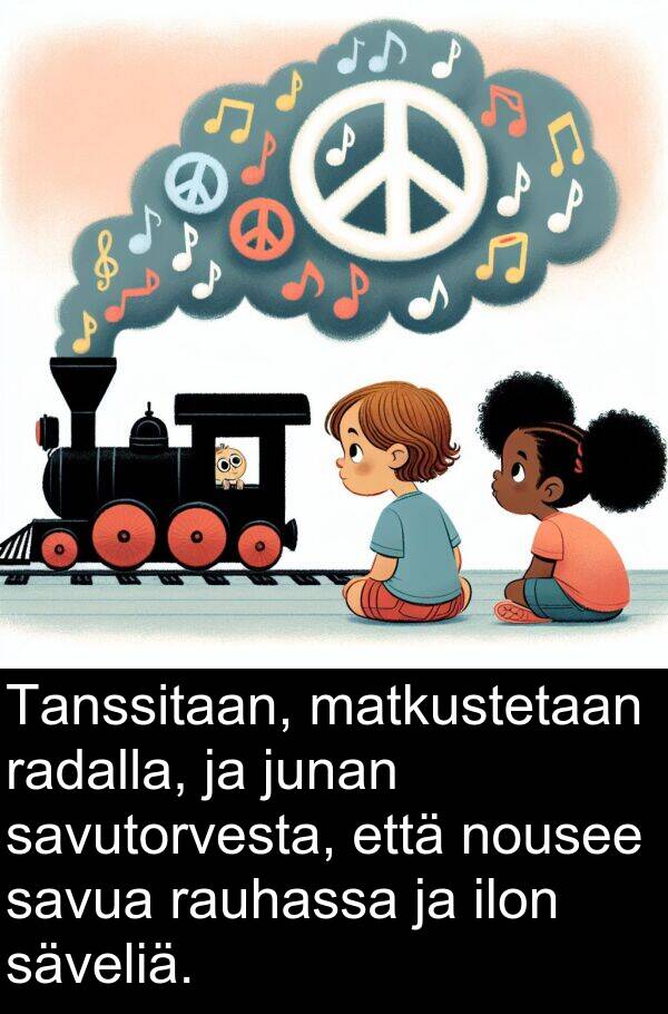 savua: Tanssitaan, matkustetaan radalla, ja junan savutorvesta, että nousee savua rauhassa ja ilon säveliä.