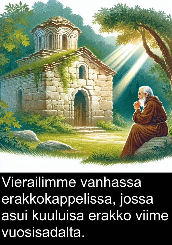 viime: Vierailimme vanhassa erakkokappelissa, jossa asui kuuluisa erakko viime vuosisadalta.