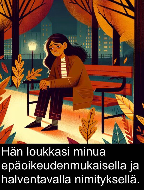 nimityksellä: Hän loukkasi minua epäoikeudenmukaisella ja halventavalla nimityksellä.