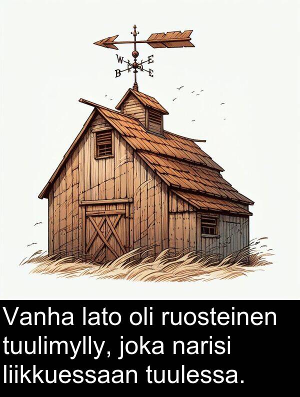 liikkuessaan: Vanha lato oli ruosteinen tuulimylly, joka narisi liikkuessaan tuulessa.
