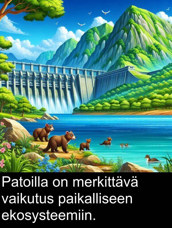 paikalliseen: Patoilla on merkittävä vaikutus paikalliseen ekosysteemiin.