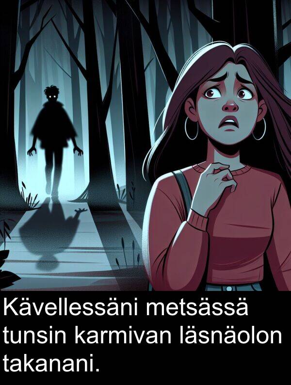 läsnäolon: Kävellessäni metsässä tunsin karmivan läsnäolon takanani.