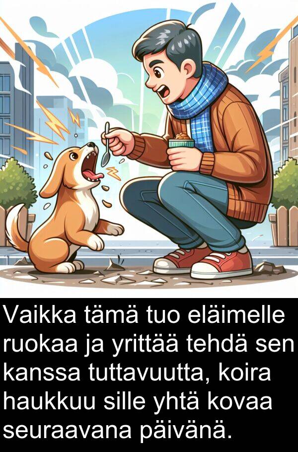 sille: Vaikka tämä tuo eläimelle ruokaa ja yrittää tehdä sen kanssa tuttavuutta, koira haukkuu sille yhtä kovaa seuraavana päivänä.