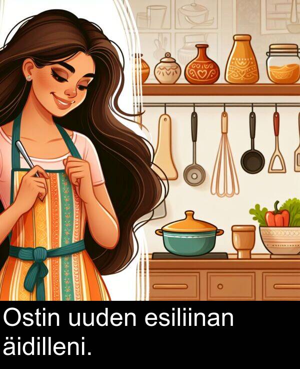 uuden: Ostin uuden esiliinan äidilleni.